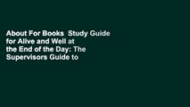 About For Books  Study Guide for Alive and Well at the End of the Day: The Supervisors Guide to