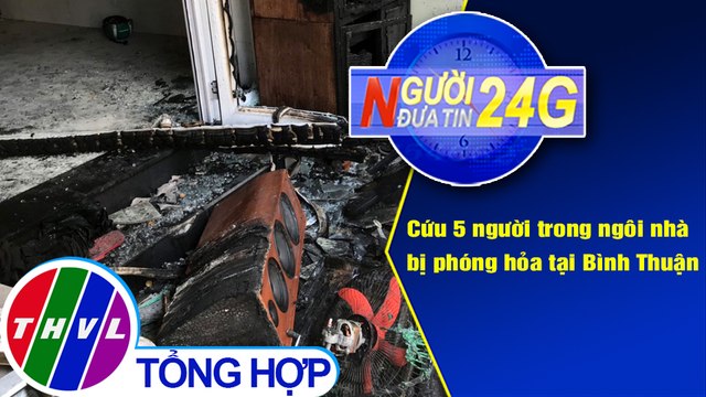 Người đưa tin 24G (18g30 ngày 31/8/2020) - Cứu 5 người trong ngôi nhà bị phóng hỏa tại Bình Thuận