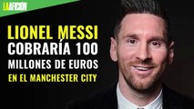 Lionel Messi cobraría 100 millones de euros en el Manchester City