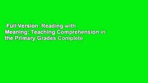 Full Version  Reading with Meaning: Teaching Comprehension in the Primary Grades Complete