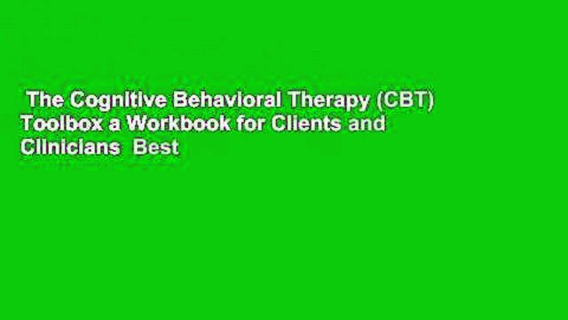 The Cognitive Behavioral Therapy (CBT) Toolbox a Workbook for Clients and Clinicians Best