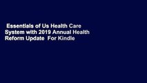 Essentials of Us Health Care System with 2019 Annual Health Reform Update  For Kindle