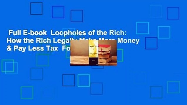 Full E-book Loopholes of the Rich: How the Rich Legally Make More Money & Pay Less Tax For Online