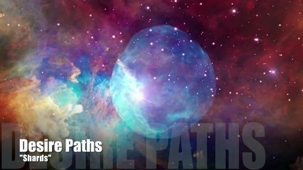 DESIRE PATHS - "Shards"