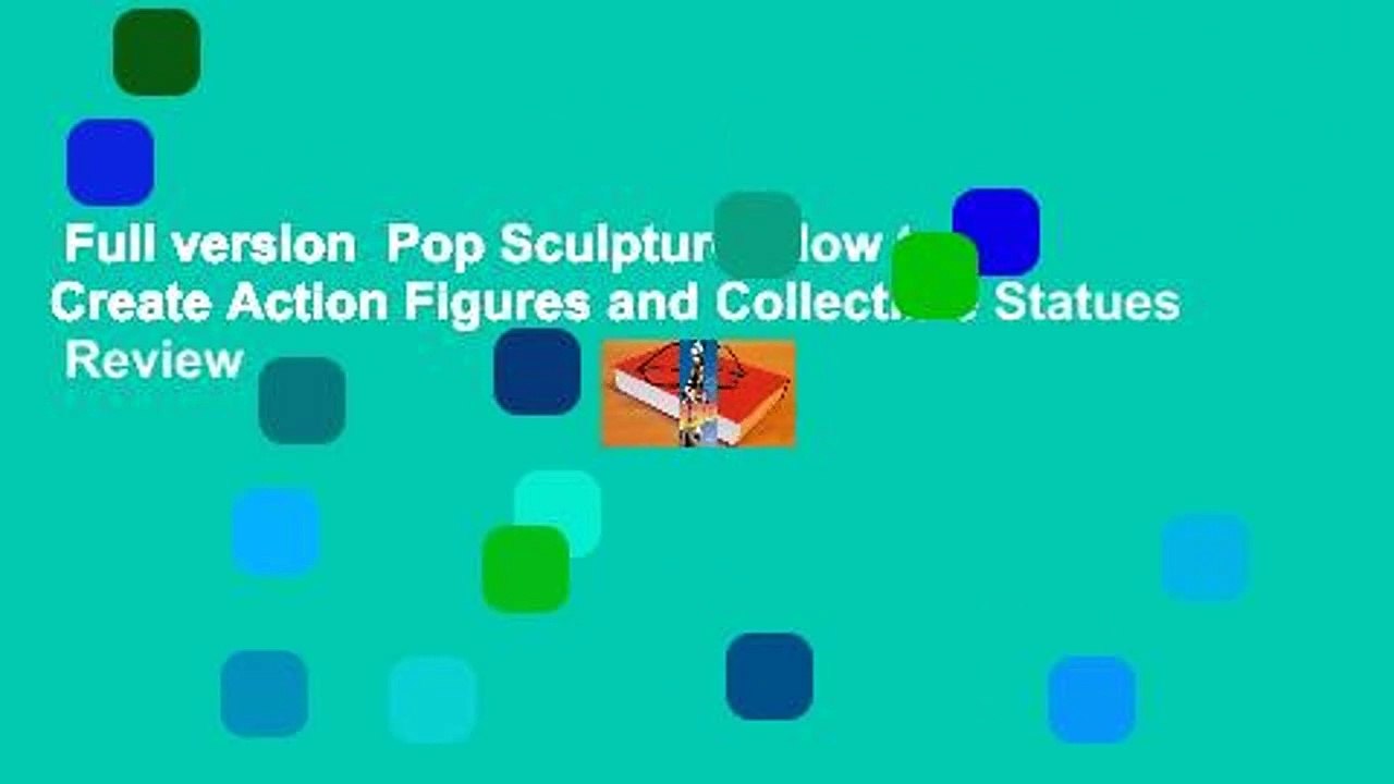 Full version Pop Sculpture How to Create Action Figures and