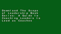 Downlaod The Scope of Leadership Book Series: A Guide to Coaching Leaders to Lead as Coaches
