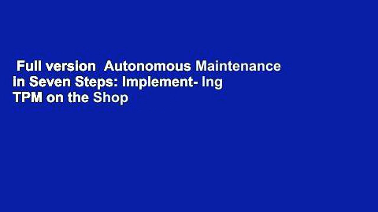 Full version  Autonomous Maintenance in Seven Steps: Implement- Ing TPM on the Shop Floor  For