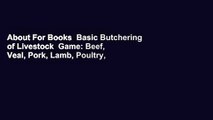 About For Books  Basic Butchering of Livestock  Game: Beef, Veal, Pork, Lamb, Poultry, Rabbit,