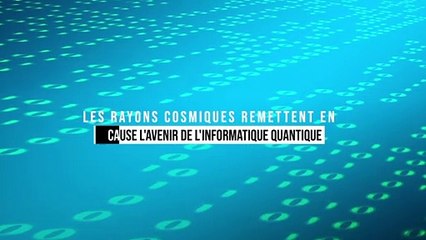 Les rayons cosmiques remettent en cause l'avenir de l'informatique quantique