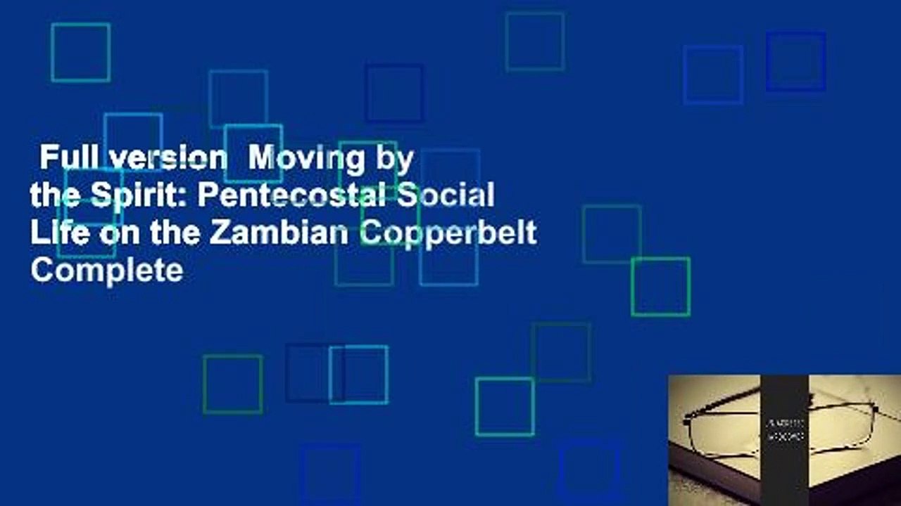 Full version  Moving by the Spirit: Pentecostal Social Life on the Zambian Copperbelt Complete