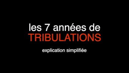 Les 7 années de Tribulations (explication simplifiée)