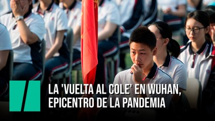 La 'vuelta al cole' en Wuhan, epicentro de la pandemia