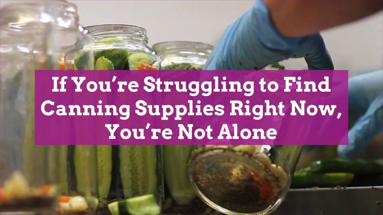 If You’re Struggling to Find Canning Supplies Right Now, You're Not Alone