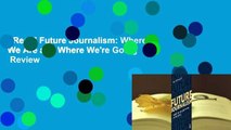 [Read] Future Journalism: Where We Are and Where We're Going  Review