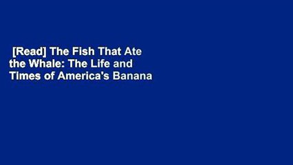[Read] The Fish That Ate the Whale: The Life and Times of America's Banana King  Review