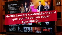 Netflix lanzará contenido original que podrás ver sin pagar suscripción