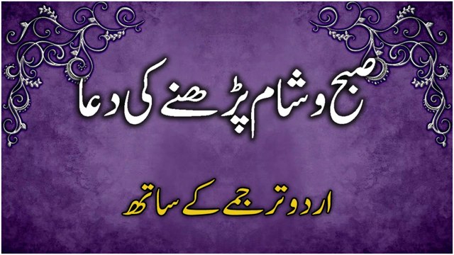 Dua for Morning and Evening With Urdu Translation | صبح و شام پڑھنےکی دعااُردو ترجمے کے ساتھ