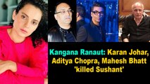 Kangana Ranaut | Karan Johar, Aditya Chopra, Mahesh Bhatt 'killed Sushant'