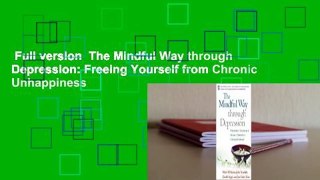 Full version  The Mindful Way through Depression: Freeing Yourself from Chronic Unhappiness