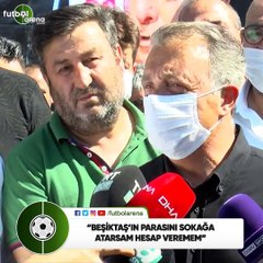 Ahmet Nur Çebi: "Beşiktaş'ın parasını sokağa atarsam hesap veremem"