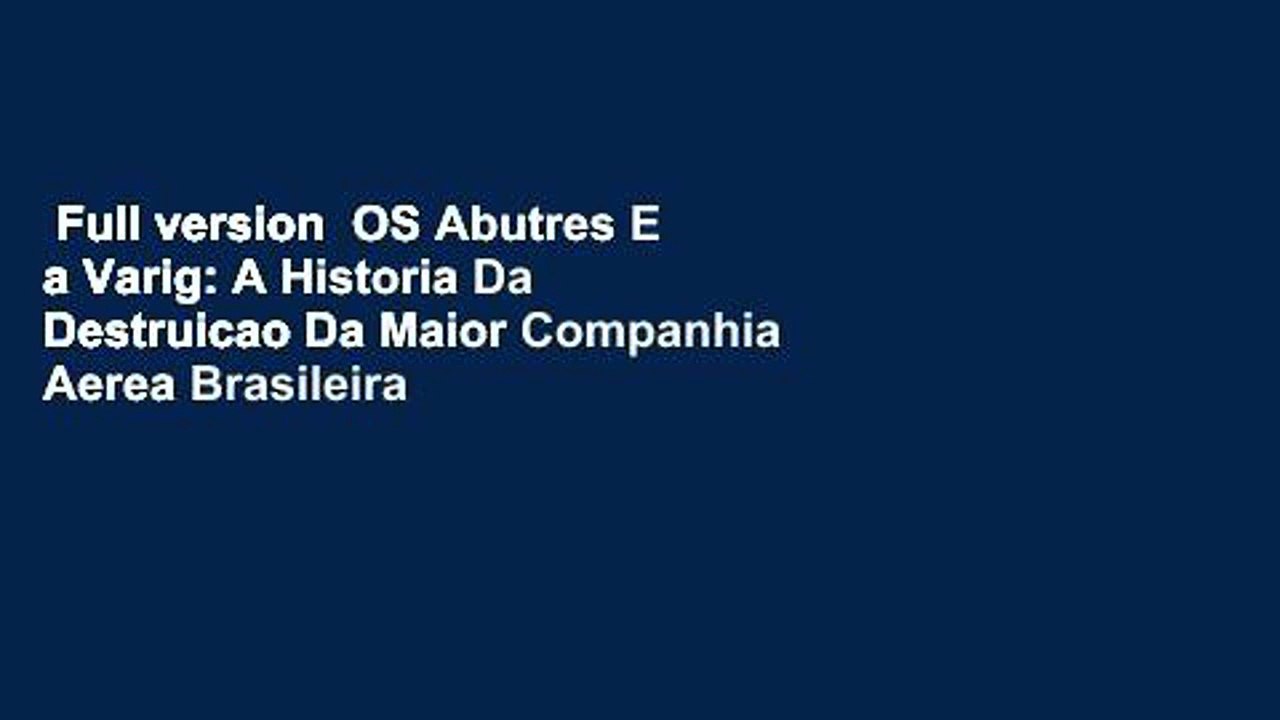 Full version  OS Abutres E a Varig: A Historia Da Destruicao Da Maior Companhia Aerea Brasileira