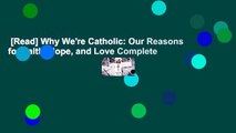 [Read] Why We're Catholic: Our Reasons for Faith, Hope, and Love Complete