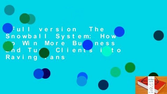 Full version The Snowball System: How to Win More Business and Turn Clients into Raving Fans