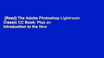 [Read] The Adobe Photoshop Lightroom Classic CC Book: Plus an Introduction to the New Adobe