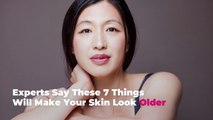 Experts Say These 7 Things Will Make Your Skin Look Older