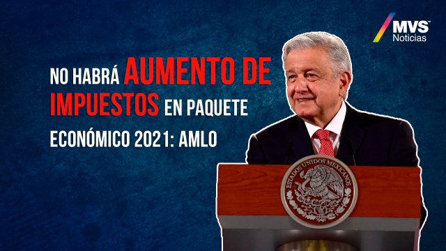 No habrá aumento de impuestos en Paquete Económico 2021: AMLO