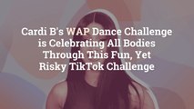 Cardi B’s WAP Dance Challenge is Celebrating All Bodies Through This Fun, Yet Risky TikTok