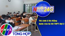 Người đưa tin 24G (6g30 ngày 3/9/2020) - Thí sinh ở Đà Nẵng bước vào kỳ thi THPT đợt 2