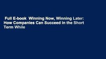 Full E-book  Winning Now, Winning Later: How Companies Can Succeed in the Short Term While