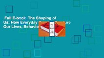 Full E-book  The Shaping of Us: How Everyday Spaces Structure Our Lives, Behavior, and