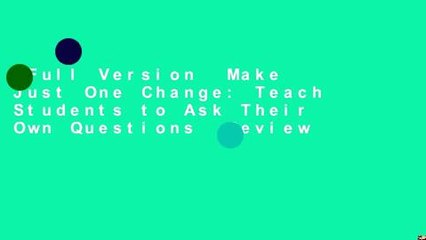 Full Version  Make Just One Change: Teach Students to Ask Their Own Questions  Review