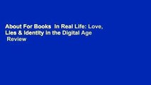 About For Books  In Real Life: Love, Lies & Identity in the Digital Age  Review