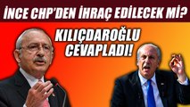 Kılıçdaroğlu'ndan Muharrem İnce açıklaması! CHP'den ihraç edilecek mi?