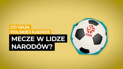 Co dają polskiej kadrze mecze w Lidze Narodów?