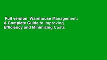 Full version  Warehouse Management: A Complete Guide to Improving Efficiency and Minimizing Costs