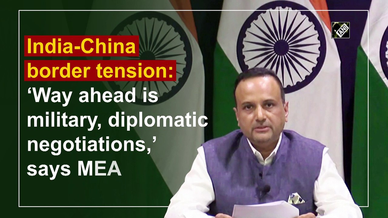 India -China border tension: ‘Way ahead is military, diplomatic negotiations,’ says MEA