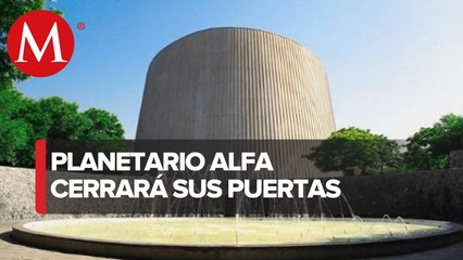 Planetario Alfa cerrará definitivamente sus puertas en Nuevo León