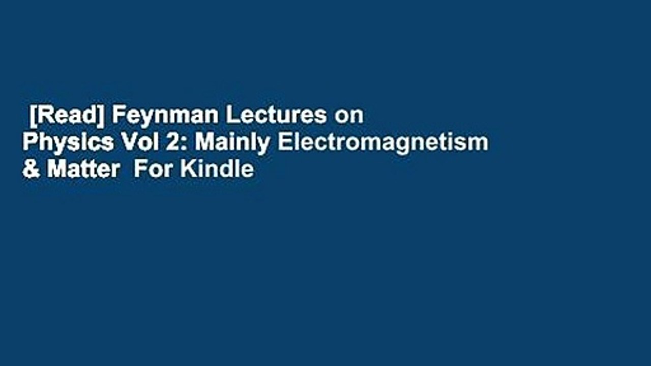 [Read] Feynman Lectures on Physics Vol 2: Mainly Electromagnetism & Matter  For Kindle