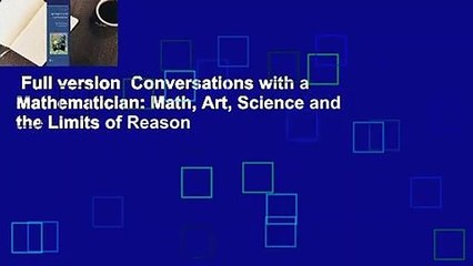 Full version  Conversations with a Mathematician: Math, Art, Science and the Limits of Reason