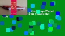 Full E-book  Everything You Always Wanted to Know about Going to the Theatre (But Were Too