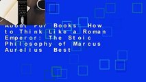 About For Books  How to Think Like a Roman Emperor: The Stoic Philosophy of Marcus Aurelius  Best