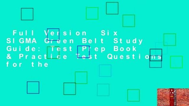 Full Version Six SIGMA Green Belt Study Guide: Test Prep Book & Practice Test Questions for the