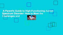 A Parent's Guide to High-Functioning Autism Spectrum Disorder: How to Meet the Challenges and