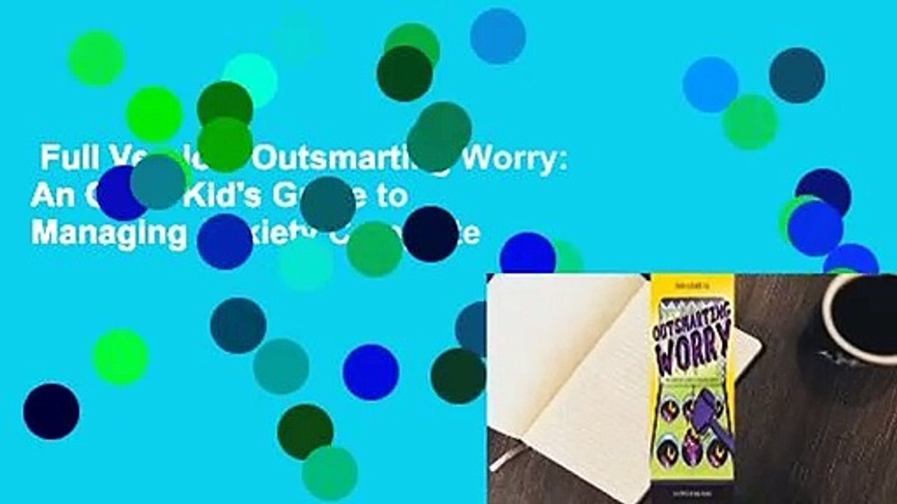 Full Version  Outsmarting Worry: An Older Kid's Guide to Managing Anxiety Complete