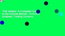 Full version  A Complete Guide to the Futures Market: Technical Analysis, Trading Systems,