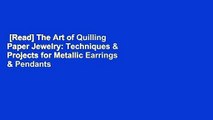 [Read] The Art of Quilling Paper Jewelry: Techniques & Projects for Metallic Earrings & Pendants